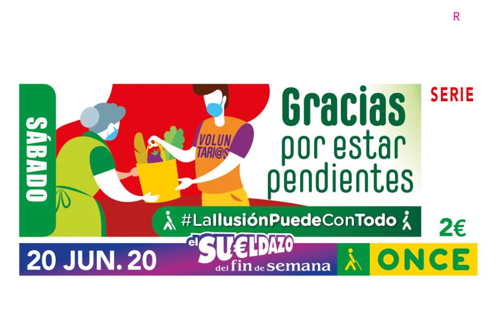 20 juny ‘Gràcies per estar pendents’. Al personal voluntari, al qual el cupó del dissabte, 20 de juny, va donar les “Gràcies per estar pendents”. Una lliçó de ciutadania exercida per un bon nombre d'homes i dones que han dedicat gran part del seu temps a atendre les persones grans, confinades a les seves cases; a les persones amb discapacitat, a les quals van atendre voluntaris de l'ONCE i de Fundació ONCE, o van ajudar a fer la compra o adquirir medicines.